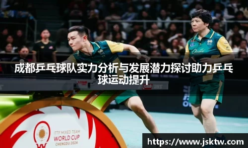 成都乒乓球队实力分析与发展潜力探讨助力乒乓球运动提升