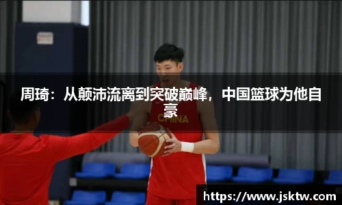 周琦：从颠沛流离到突破巅峰，中国篮球为他自豪